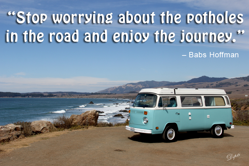 Stop worrying about the potholes in the road and enjoy the journey.