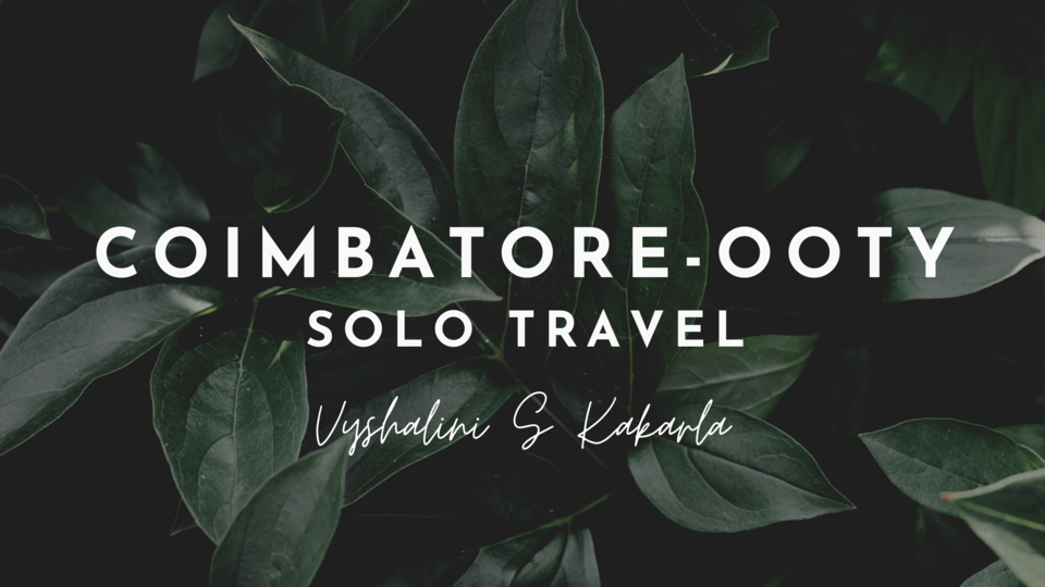 Photo of Coimbatore to Ooty - Solo Travel by Vyshalini S Kakarla