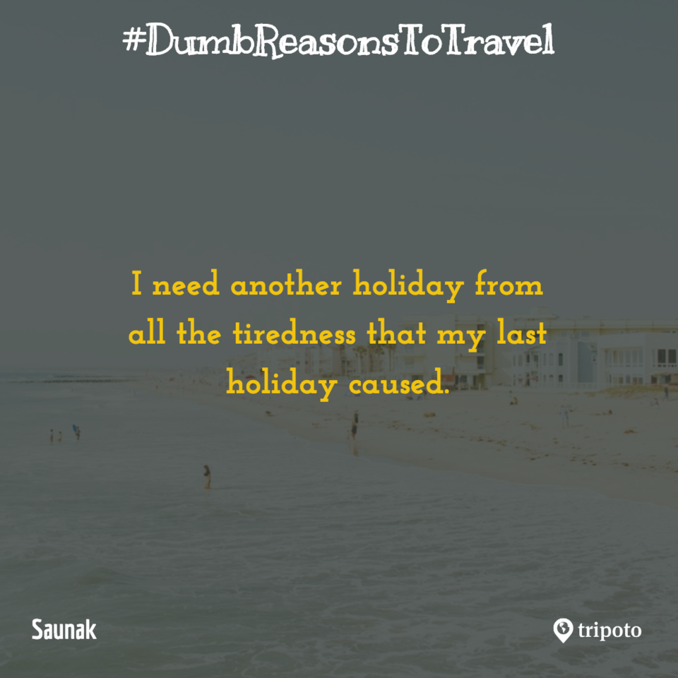 Photo of 30 Of The Dumbest Reasons For Why People Travel, As Submitted By Tripoto Users 19/31 by Prateek Dham