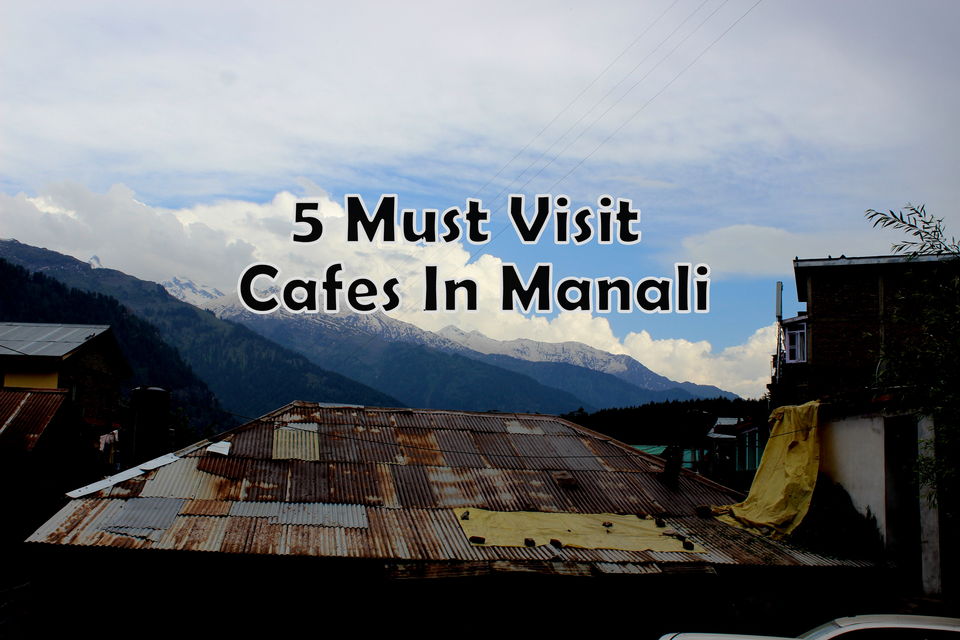 Photo of 5 Must Visit Cafes In Manali by Yashita Mahajan