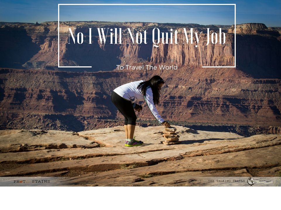 Photo of NO , I WILL NOT QUIT MY JOB TO TRAVEL THE WORLD 5/6 by Kanika Kalia