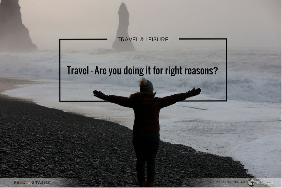 Photo of Travel – Are you doing it for right reasons? 1/1 by Kanika Kalia