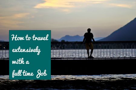 Photo of Traveling with a full time Job - Is it a Myth?