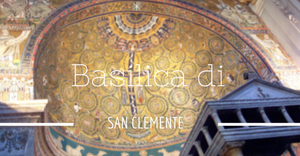 The Basilica di San Clemente, more than just a church
