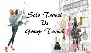 Solo Travel vs Group Travel: Pros and Cons