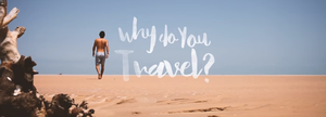 And you? Why do you travel?