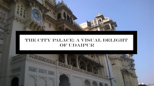Rajasthan Diaries: Udaipur City Palace