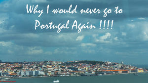 Why I would never go to Portugal again!!!!