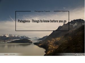 Patagonia – Things to know before you go