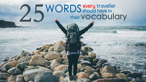 25 Travel Words that Wanderlust should have in their Lexicon
