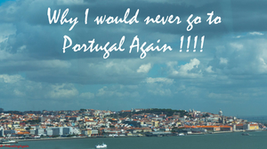 Why I would never go to Portugal again!!!!