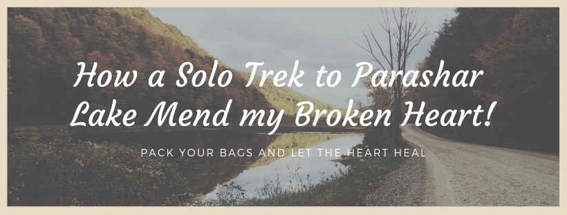 Photo of How a Solo trek to Parashar Lake mended my Broken Heart #lifechangingtrip